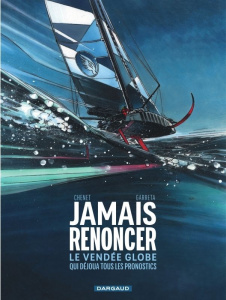 Jamais renoncer. Le Vendée Globe qui déjoua tous les pronostics - Chenet Alexandre ; Garreta Renaud ; Bouët Sébastie