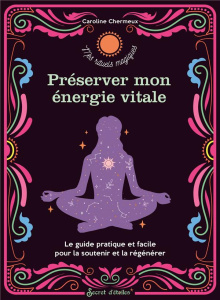 Préserver mon énergie vitale. Le guide pratique et facile pour la soutenir et la régénérer - Chermeux Caroline ; Alzieu Alexandra ; Benlagha Ha