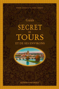 Guide secret de Tours et de ses environs - Chirault Hervé ; Lévrier Aude