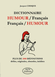 Dictionnaire humour-français, français-humour. Plus de 2000 définitions drôles, originales, absurde - Choque Jacques