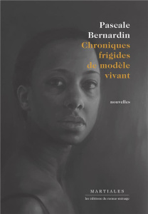 Chroniques frigides de modèle vivant - Bernardin Pascale ; Martelly Stéphane