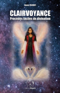 Clairvoyance. Procédés faciles de divination - Frichet Henry