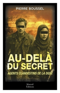 Au-delà du secret. Agents clandestins de la DGSE - Boussel Pierre