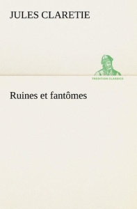 Ruines et fantômes - Claretie Jules