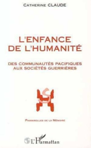 L'enfance de l'humanité. Des communautés pacifiques aux premières sociétés guerrières - Claude Catherine