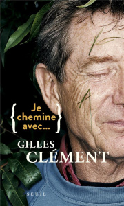 Je chemine avec... Gilles Clément - Clément Gilles ; Lhuillier Sophie