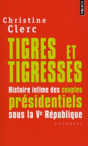 Tigres et tigresses. Histoire intime des couples présidentiels sous la Ve République - Clerc Christine