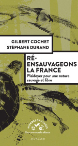 Ré-ensauvageons la France. Plaidoyer pour une nature sauvage et libre - Cochet Gilbert ; Durand Stéphane