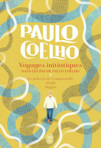 Voyages initiatiques. Dans les pas de Paulo Coelho. Le pèlerin de Compostelle ; Aleph ; Hippie - Coelho Paulo ; Marchand Sauvagnargues Françoise