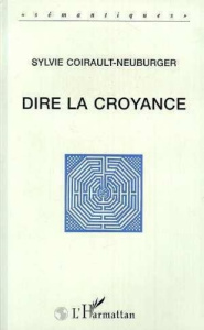 Dire la croyance - Coirault-Neuburger Sylvie