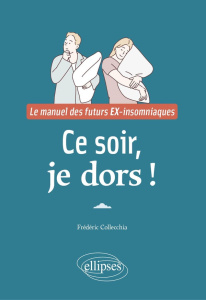 Ce soir, je dors ! Le manuel des futurs EX-insomniaques - Collecchia Frédéric