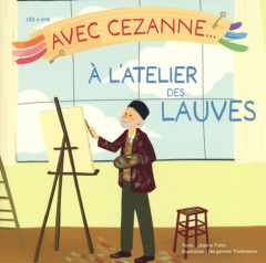 Avec Cezanne à l'atelier des Lauves - Faton Jeanne ; Trottemenu Bergamote