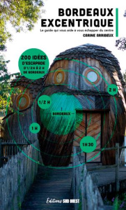 Bordeaux excentrique. Le guide qui vous aide à vous échapper du centre - Arribeux Carine