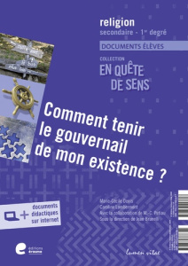 Comment tenir le gouvernail de mon existence ?. Documents élèves - Lambermont Caroline ; Brunelli Jean ; Denis Marie-