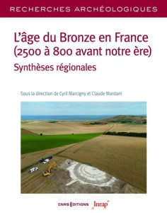 L'âge du Bronze en France (2500 à 800 avant notre ère). Synthèses régionales - Marcigny Cyril ; Mordant Claude ; Garcia Dominique