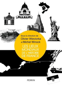 Les lieux mondiaux de l'histoire de France - Wieviorka Olivier ; Winock Michel (dir.)
