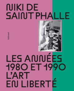 Niki de Saint Phalle - Les années 1980 et 1990. L'art en liberté - Pesapane Lucia ; Ténèze Annabelle