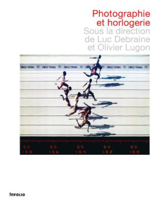 Photographie et horlogerie - Lugon Olivier ; Debraine Luc