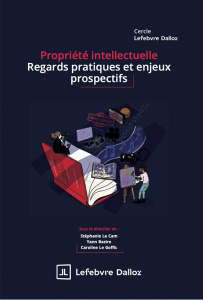 Propriété intellectuelle : regards pratiques et enjeux prospectifs - Le Cam Stéphanie ; Basire Yann ; Le Goffic Carolin