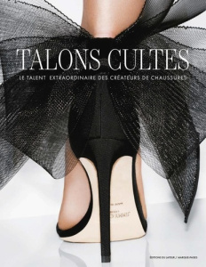 Talons cultes. Le talent extraordinaire des créateurs de chaussures - COLLECTIF
