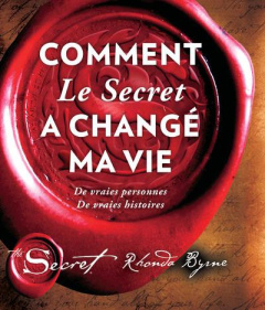 Comment Le secret a changé ma vie. De vraies personnes. De vraies histoires - Byrne Rhonda ; Roy Jocelyne