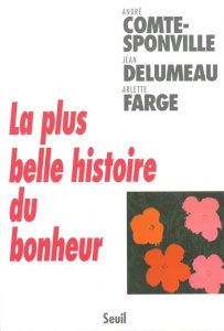 La plus belle histoire du bonheur - Comte-Sponville André ; Delumeau Jean ; Farge Arle