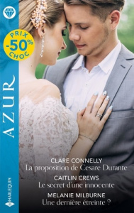 La proposition de Cesare Durante ; Le secret d'une innocente ; Une dernière étreinte? - Connelly Clare ; Crews Caitlin ; Milburne Melanie