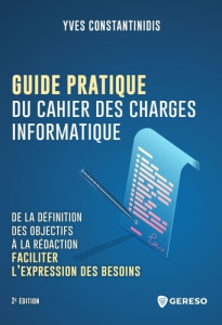 Guide pratique du cahier des charges informatique. De la définition des objectifs à la rédaction et - Constantinidis Yves