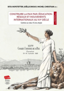 Construire la paix par l'éducation : réseaux et mouvements internationaux au XXe siècle. Genève au c - Hofstetter Rita ; Droux Joëlle ; Christian Michel