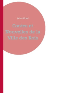 Contes et Nouvelles de la Ville des Rois - Morel Julien