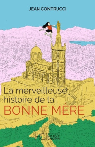 La merveilleuse histoire de la Bonne Mère - Contrucci Jean ; Boisson Marie ; Laloube Hélène ;