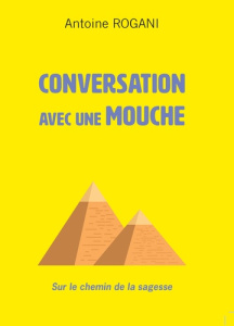 Conversation avec une mouche. Sur le chemin de la sagesse - Rogani Antoine