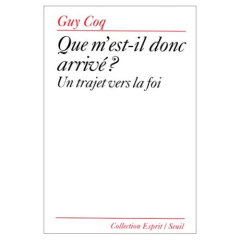 QUE M'EST-IL DONC ARRIVE ? Un trajet vers la foi - Coq Guy