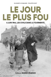 Le jour le plus fou. 6 juin 1944, les civils dans la tourmente - Coquart Elizabeth ; Huet Philippe