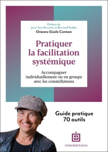 Pratiquer la facilitation systémique. Accompagner individuellement ou en groupe avec les constellati - Corman Orianne Gisèle ; Kerzulec Jean-Yves ; Fadda