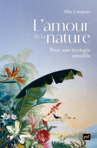 L'amour de la nature. Pour une écologie sensible - Cosquer Alix