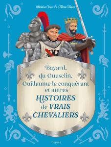 Histoires de vrais chevaliers. Bayard, du Guesclin, Guillaume le Conquérant et autres - Cossa Blandine ; Tessier Thomas