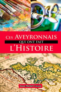 Ces Aveyronnais qui ont fait l'histoire - Cosson Jean-Michel