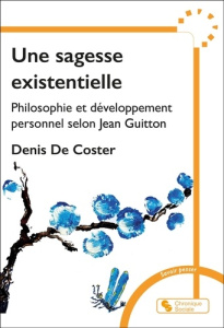 Une sagesse existentielle. Philosophie et développement personnel chez Jean Guitton - Coster Denis de