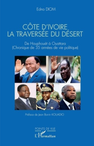 Côte d'Ivoire La traversée du désert. De Houphouët à Ouattara (Chronique de 35 années de vie politiq - Diom Edna ; Bonin Kouadio Jean