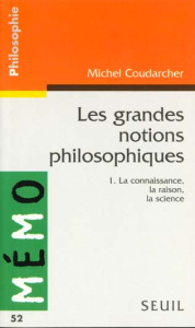 LES GRANDES NOTIONS PHILOSOPHIQUES. Tome 1, La connaissance, la raison, la science - Coudarcher Michel