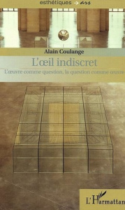L'oeil indiscret. L'oeuvre comme question, la question comme oeuvre - Coulange Alain