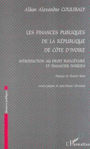 LES FINANCES PUBLIQUES DE LA REPUBLIQUE DE COTE D'IVOIRE. INTRODUCTION AU DROIT BUDGETAIRE ET FINANC - Coulibaly Alban-Alexandre