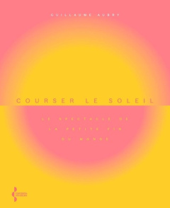 Courser le soleil. Le spectacle de la petite fin du monde - Aubry Guillaume