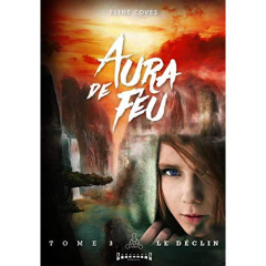 Aura de feu Tome 3 : Le déclin - Coves Eline
