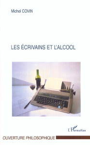 LES ECRIVAINS ET L'ALCOOL - Covin Michel