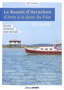 Le Bassin d'Arcachon. D'Arès à la Dune du Pilat. Le guide, Edition revue et augmentée - Cowez Eric ; Cowez Sylvie