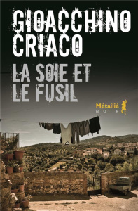 La soie et le fusil - Criaco Gioacchino ; Quadruppani Serge