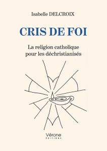 Cris de foi. La religion catholique pour les déchristianisés - Delcroix Isabelle