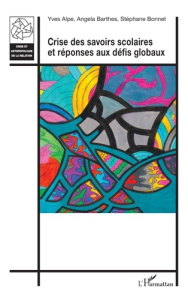 Crise des savoirs scolaires et réponses aux défis globaux - Alpe Yves ; Barthes Angela ; Bonnet Stéphane
